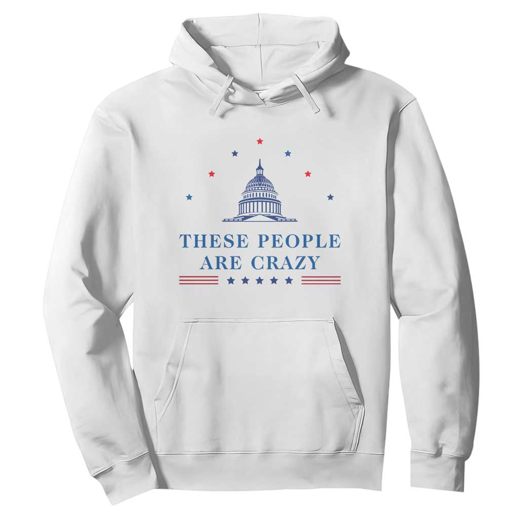 These People Are Crazy Capitol Political Humor Hoodie Funny Government Politics TS02 White Print Your Wear
