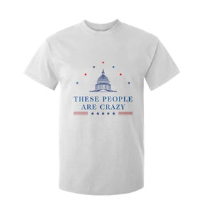 These People Are Crazy Capitol Political Humor T Shirt For Kid Funny Government Politics TS02 White Print Your Wear
