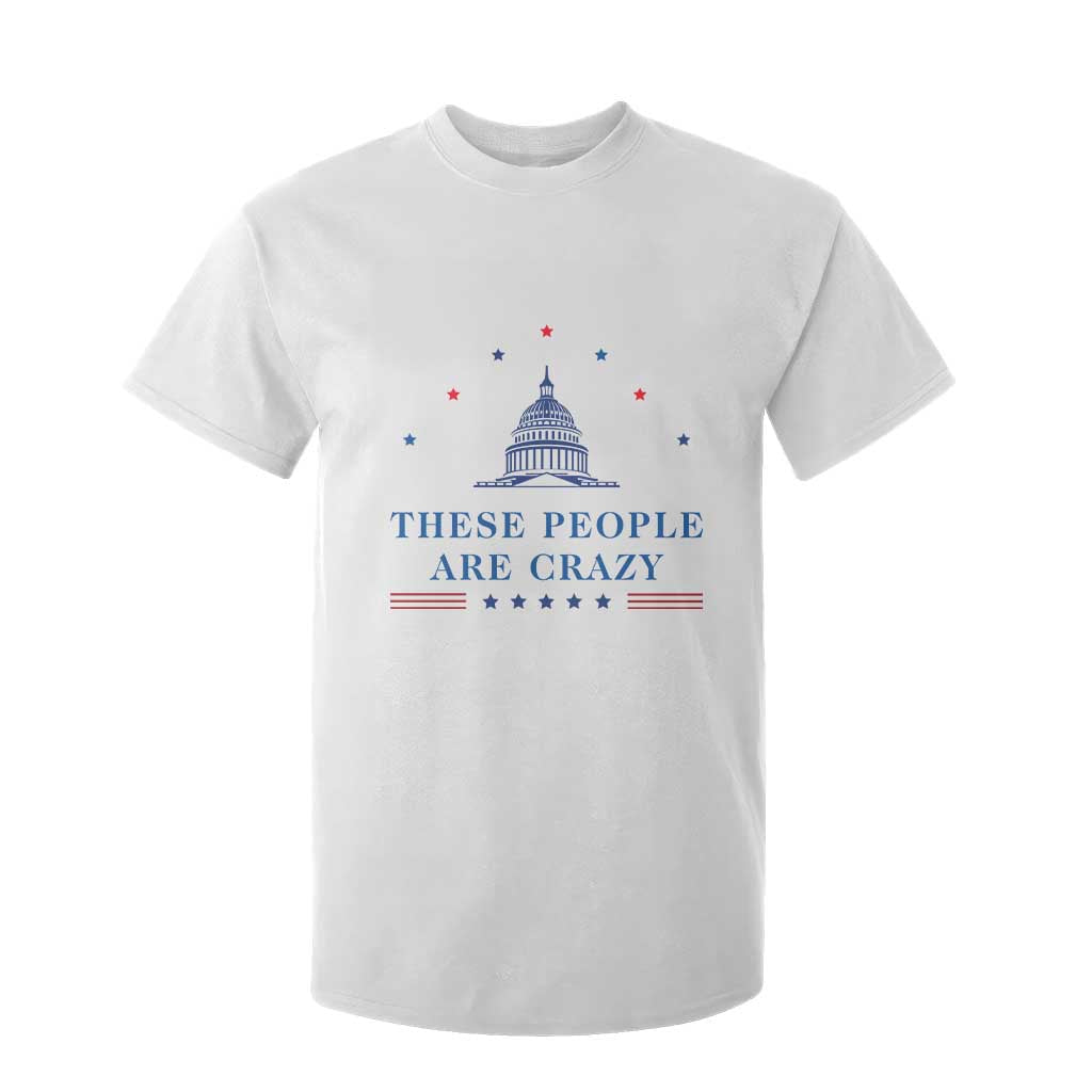 These People Are Crazy Capitol Political Humor T Shirt For Kid Funny Government Politics TS02 White Print Your Wear