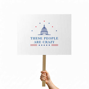These People Are Crazy Capitol Political Humor Protest Sign Funny Government Politics TS02 Horizontal 18" × 24" White Print Your Wear
