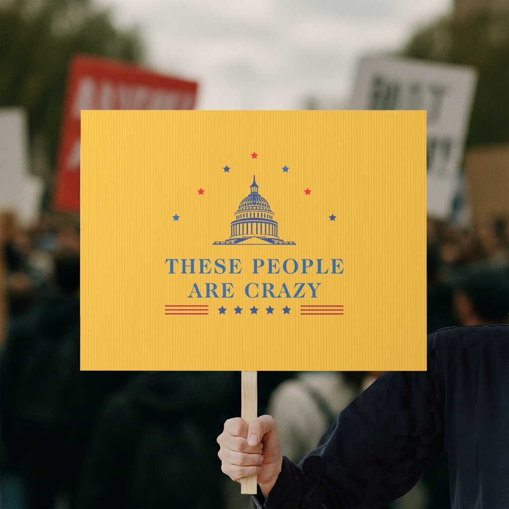These People Are Crazy Capitol Political Humor Protest Sign Funny Government Politics TS02 Horizontal 18