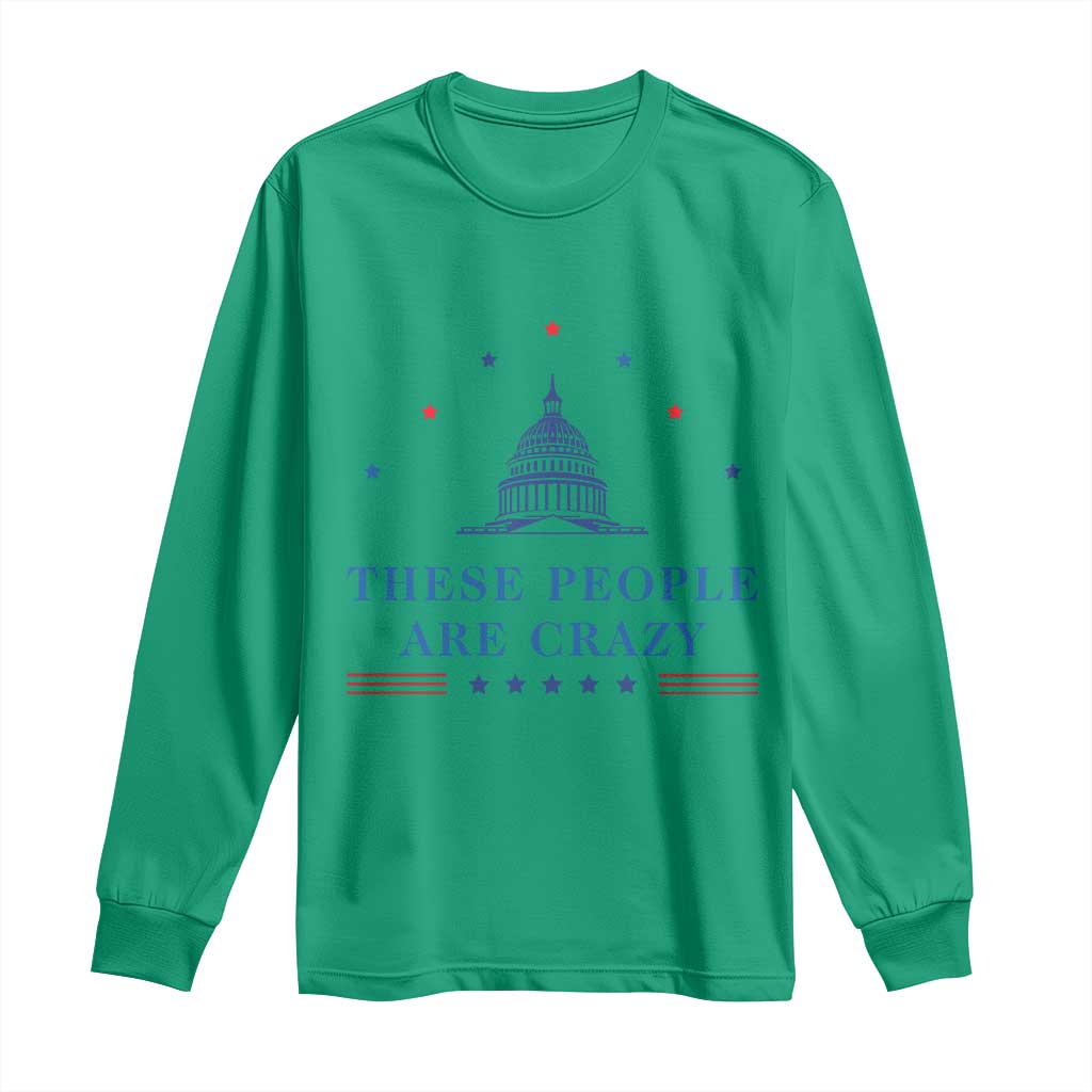 These People Are Crazy Capitol Political Humor Long Sleeve Shirt Funny Government Politics TS02 Irish Green Print Your Wear