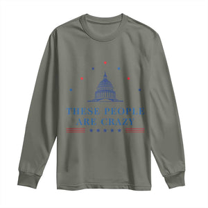 These People Are Crazy Capitol Political Humor Long Sleeve Shirt Funny Government Politics TS02 Military Green Print Your Wear