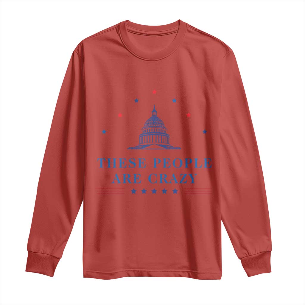 These People Are Crazy Capitol Political Humor Long Sleeve Shirt Funny Government Politics TS02 Red Print Your Wear