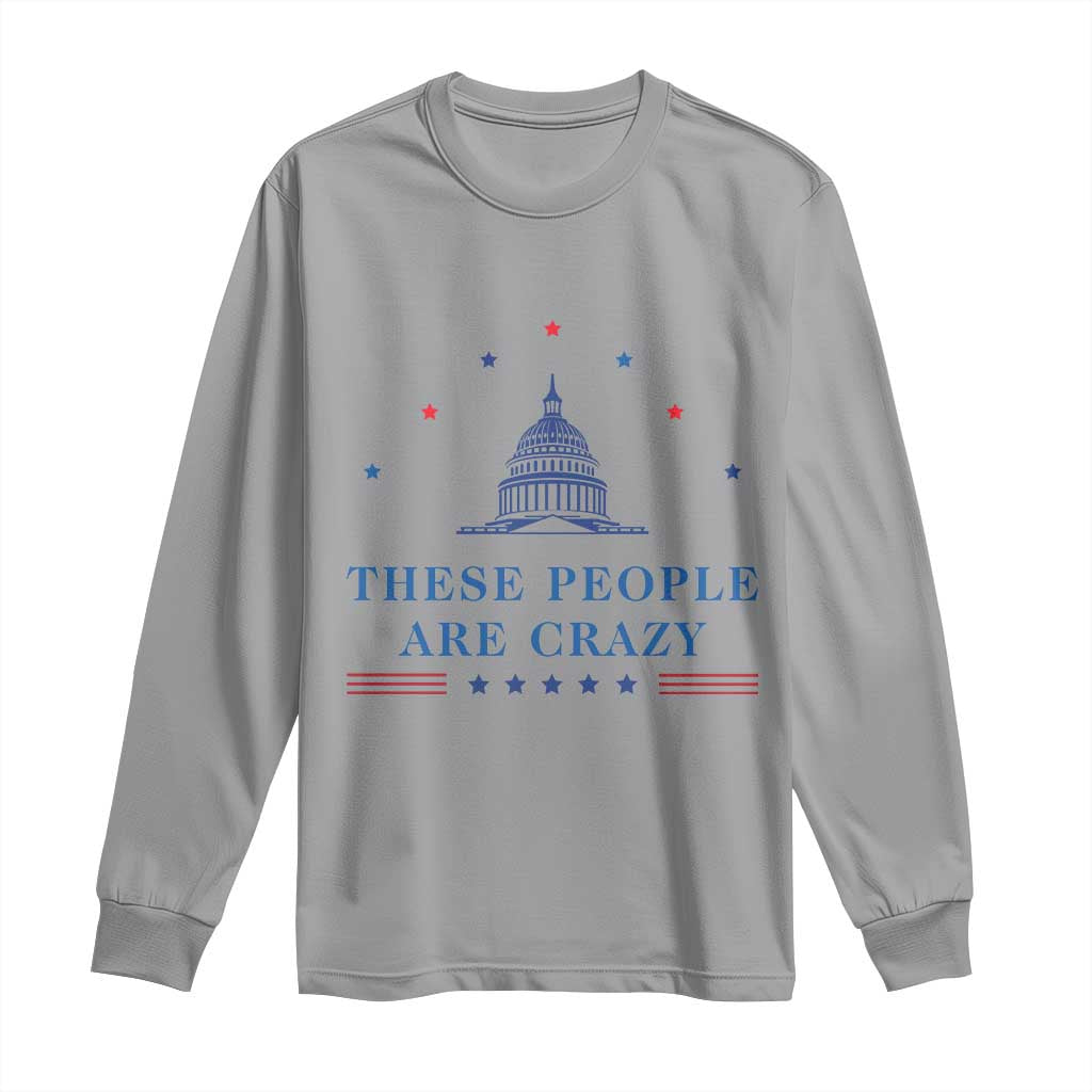 These People Are Crazy Capitol Political Humor Long Sleeve Shirt Funny Government Politics TS02 Sport Gray Print Your Wear