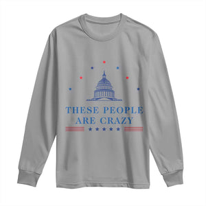 These People Are Crazy Capitol Political Humor Long Sleeve Shirt Funny Government Politics TS02 Sport Gray Print Your Wear