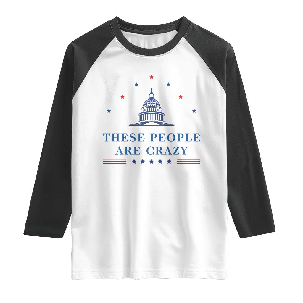 These People Are Crazy Capitol Political Humor Raglan Shirt Funny Government Politics TS02 White Black Print Your Wear