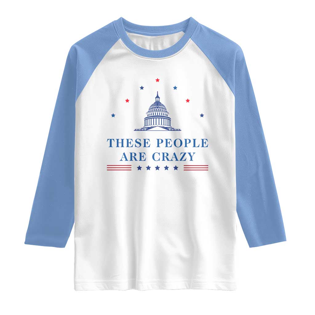 These People Are Crazy Capitol Political Humor Raglan Shirt Funny Government Politics TS02 White Carolina Blue Print Your Wear