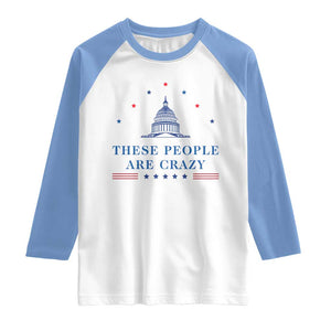 These People Are Crazy Capitol Political Humor Raglan Shirt Funny Government Politics TS02 White Carolina Blue Print Your Wear