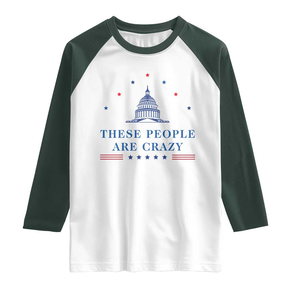These People Are Crazy Capitol Political Humor Raglan Shirt Funny Government Politics TS02 White Dark Forest Green Print Your Wear