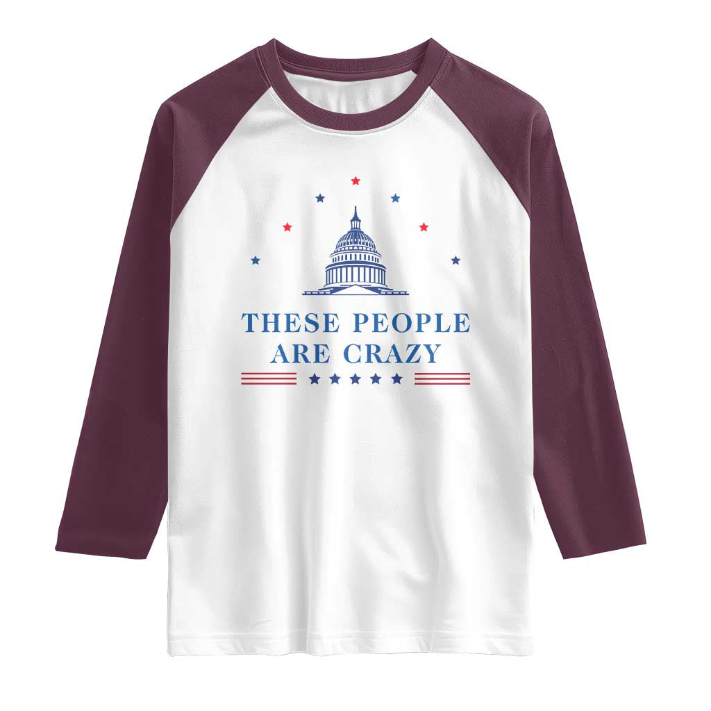 These People Are Crazy Capitol Political Humor Raglan Shirt Funny Government Politics TS02 White Maroon Print Your Wear