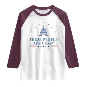 These People Are Crazy Capitol Political Humor Raglan Shirt Funny Government Politics TS02 White Maroon Print Your Wear