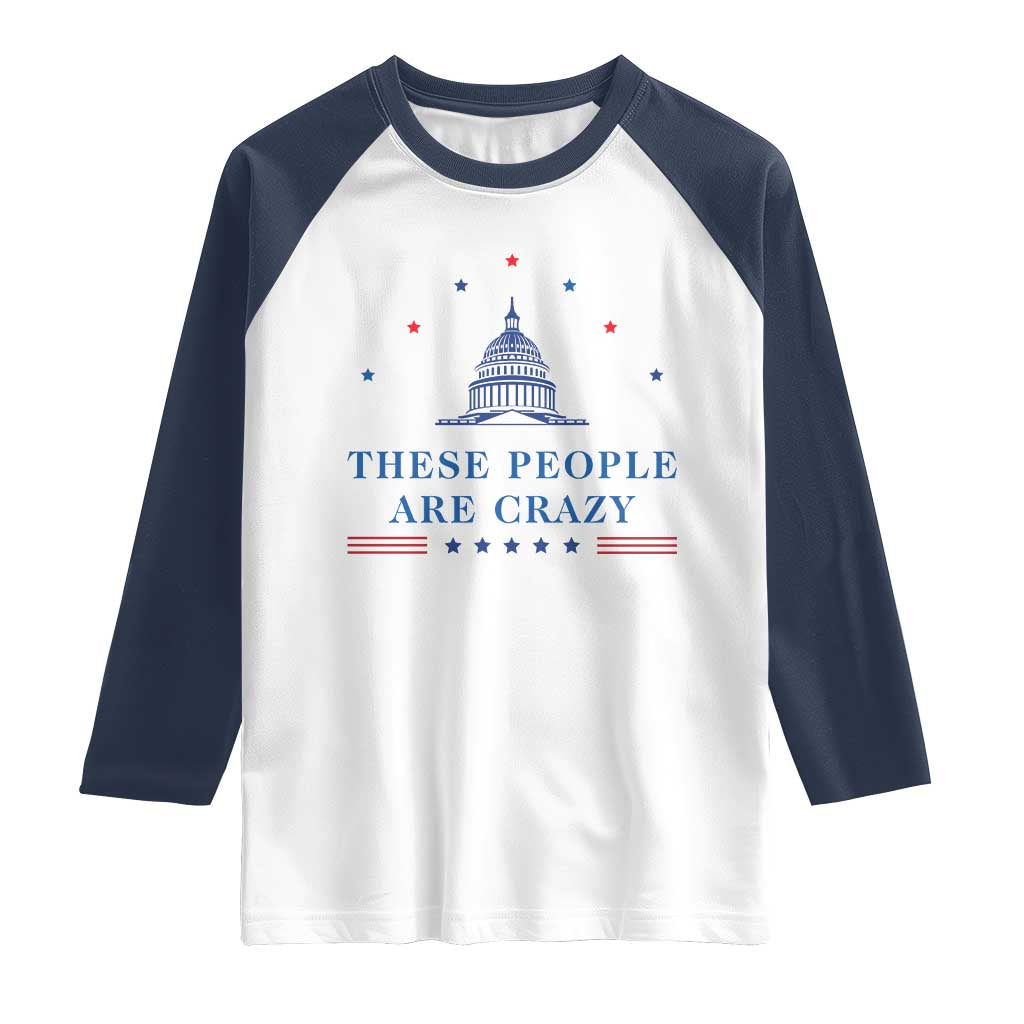 These People Are Crazy Capitol Political Humor Raglan Shirt Funny Government Politics TS02 White Navy Print Your Wear