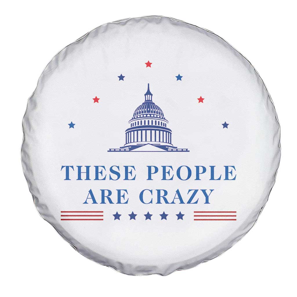 These People Are Crazy Capitol Political Humor Spare Tire Cover Funny Government Politics TS02 Print Your Wear