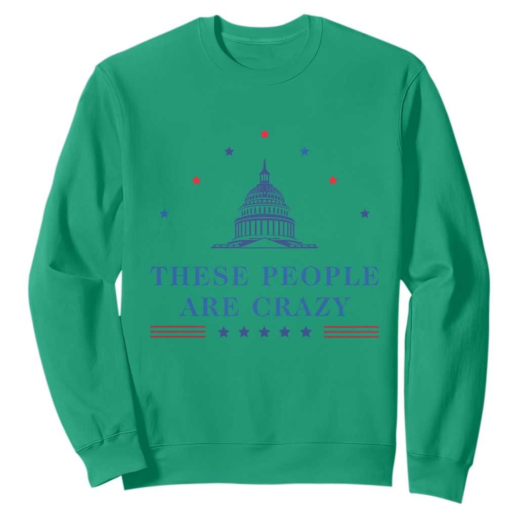 These People Are Crazy Capitol Political Humor Sweatshirt Funny Government Politics TS02 Irish Green Print Your Wear