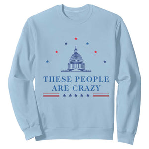These People Are Crazy Capitol Political Humor Sweatshirt Funny Government Politics TS02 Light Blue Print Your Wear