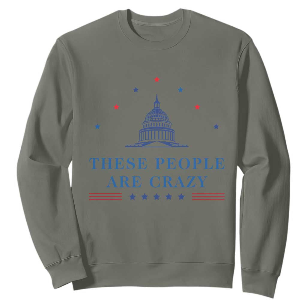 These People Are Crazy Capitol Political Humor Sweatshirt Funny Government Politics TS02 Military Green Print Your Wear