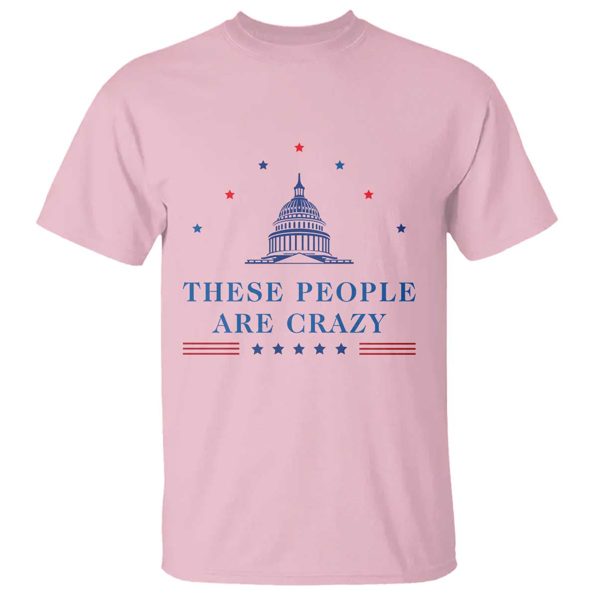 These People Are Crazy Capitol Political Humor T Shirt Funny Government Politics TS02 Light Pink Print Your Wear