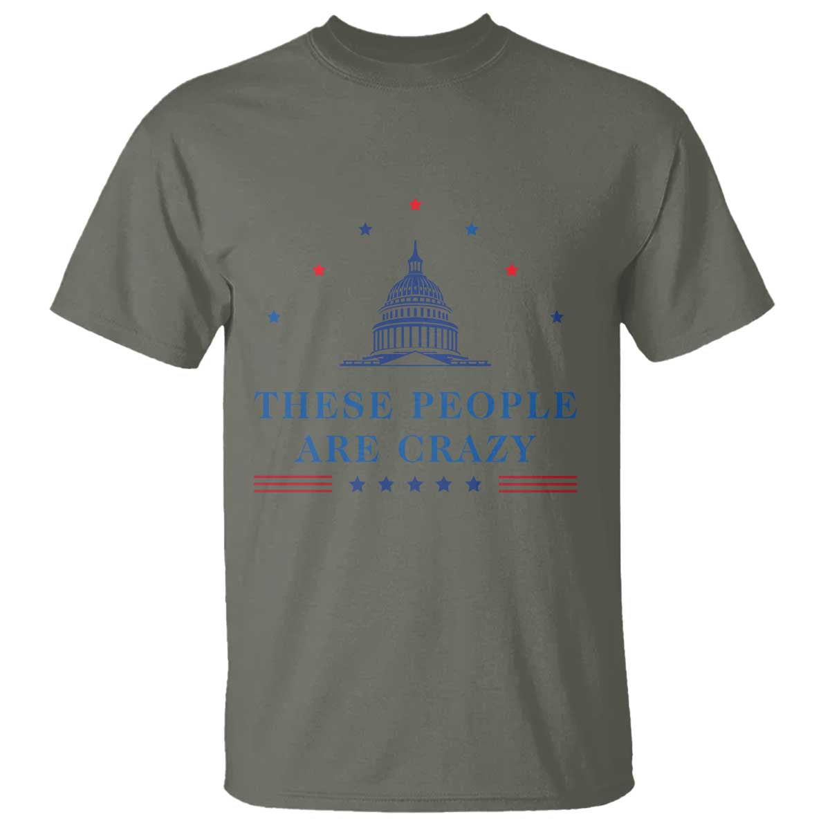 These People Are Crazy Capitol Political Humor T Shirt Funny Government Politics TS02 Military Green Print Your Wear