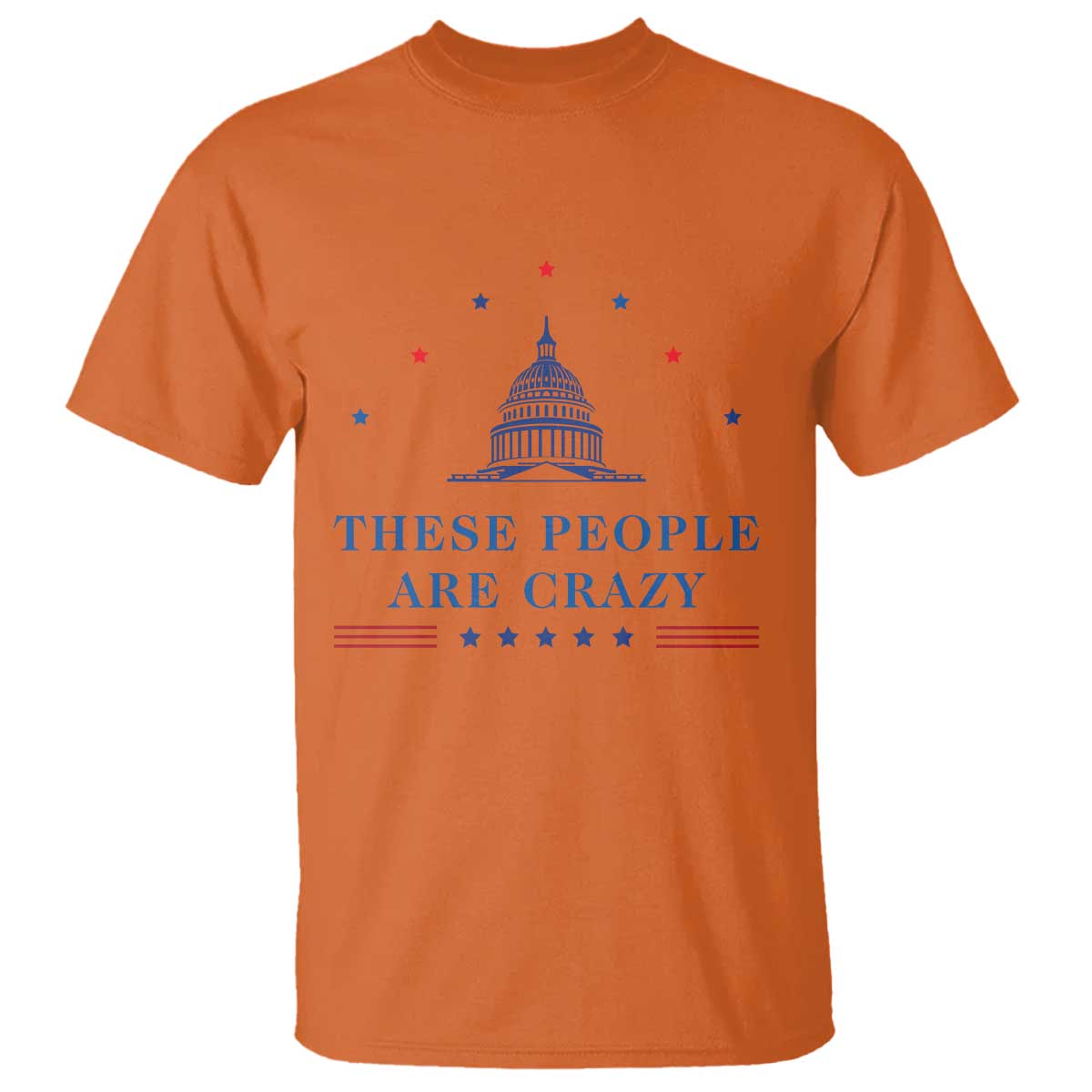 These People Are Crazy Capitol Political Humor T Shirt Funny Government Politics TS02 Orange Print Your Wear