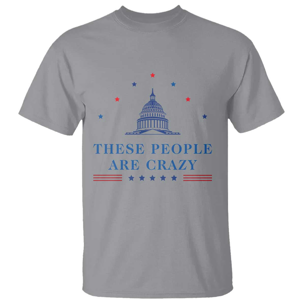 These People Are Crazy Capitol Political Humor T Shirt Funny Government Politics TS02 Sport Gray Print Your Wear
