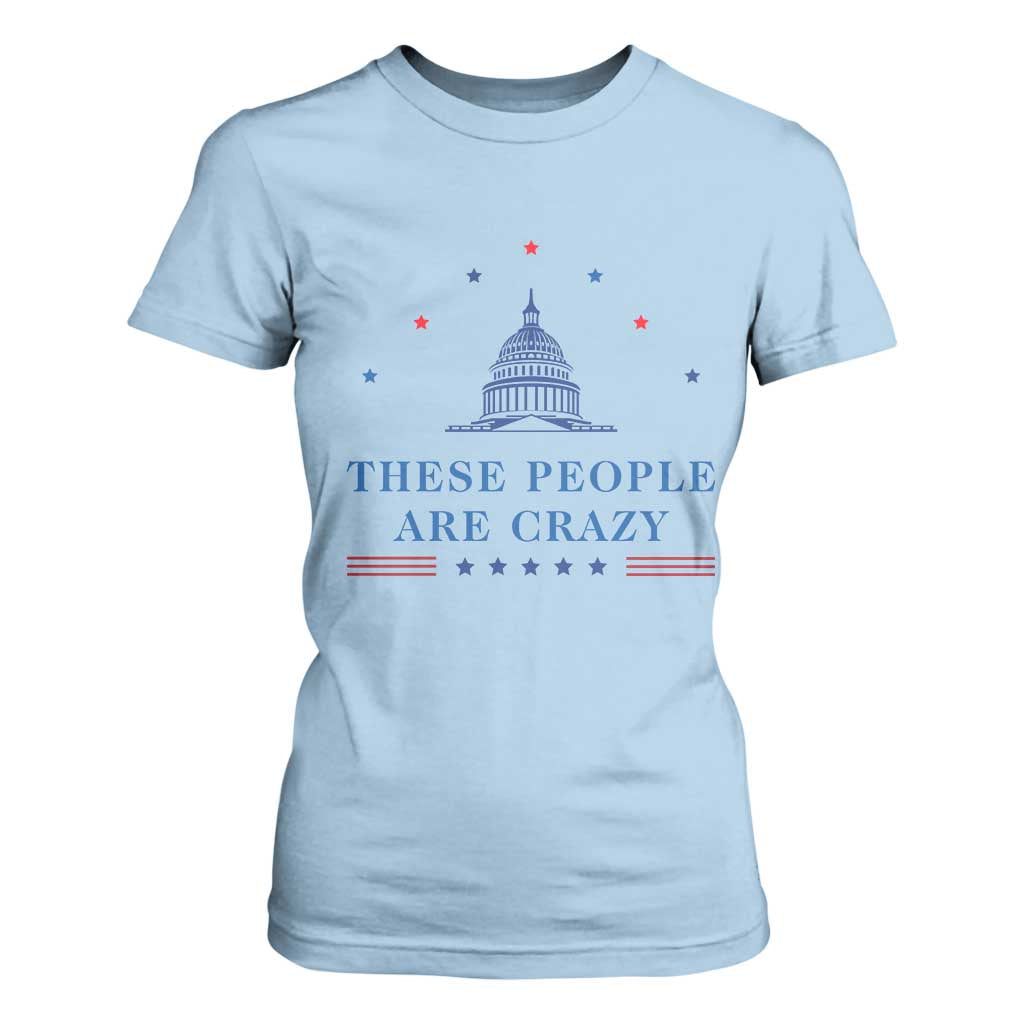 These People Are Crazy Capitol Political Humor T Shirt For Women Funny Government Politics TS02 Light Blue Print Your Wear