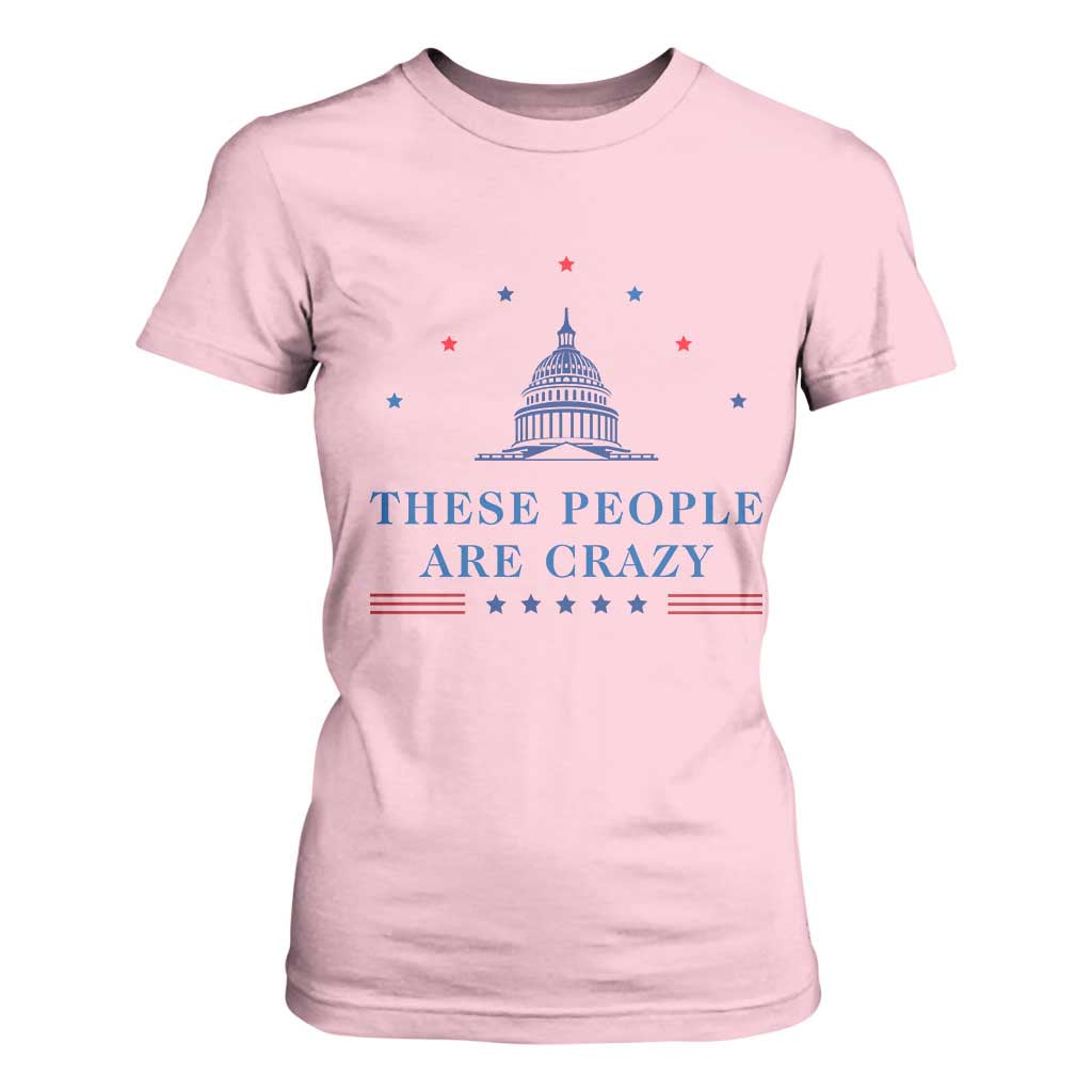 These People Are Crazy Capitol Political Humor T Shirt For Women Funny Government Politics TS02 Light Pink Print Your Wear