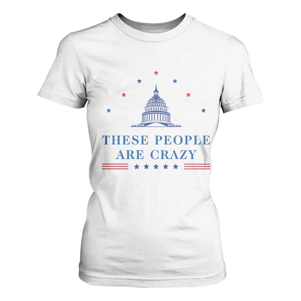 These People Are Crazy Capitol Political Humor T Shirt For Women Funny Government Politics TS02 White Print Your Wear