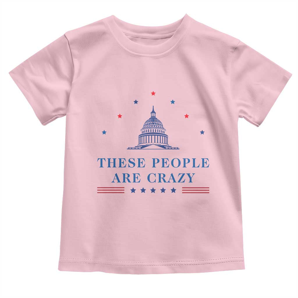 These People Are Crazy Capitol Political Humor Toddler T Shirt Funny Government Politics TS02 Light Pink Print Your Wear