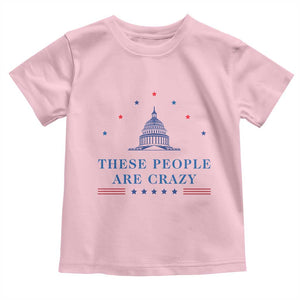 These People Are Crazy Capitol Political Humor Toddler T Shirt Funny Government Politics TS02 Light Pink Print Your Wear