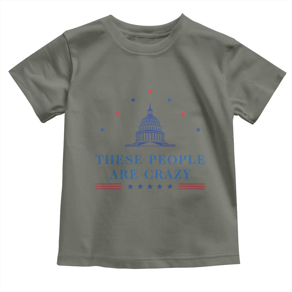 These People Are Crazy Capitol Political Humor Toddler T Shirt Funny Government Politics TS02 Military Green Print Your Wear