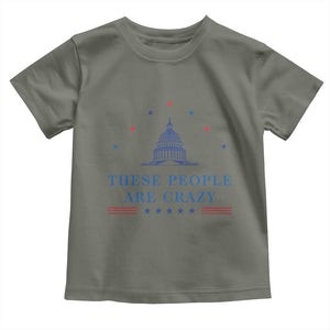 These People Are Crazy Capitol Political Humor Toddler T Shirt Funny Government Politics TS02 Military Green Print Your Wear