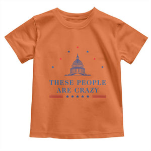 These People Are Crazy Capitol Political Humor Toddler T Shirt Funny Government Politics TS02 Orange Print Your Wear