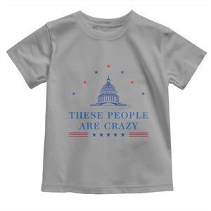 These People Are Crazy Capitol Political Humor Toddler T Shirt Funny Government Politics TS02 Sport Gray Print Your Wear