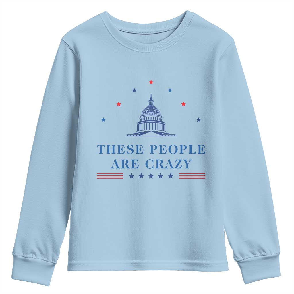 These People Are Crazy Capitol Political Humor Youth Sweatshirt Funny Government Politics TS02 Light Blue Print Your Wear
