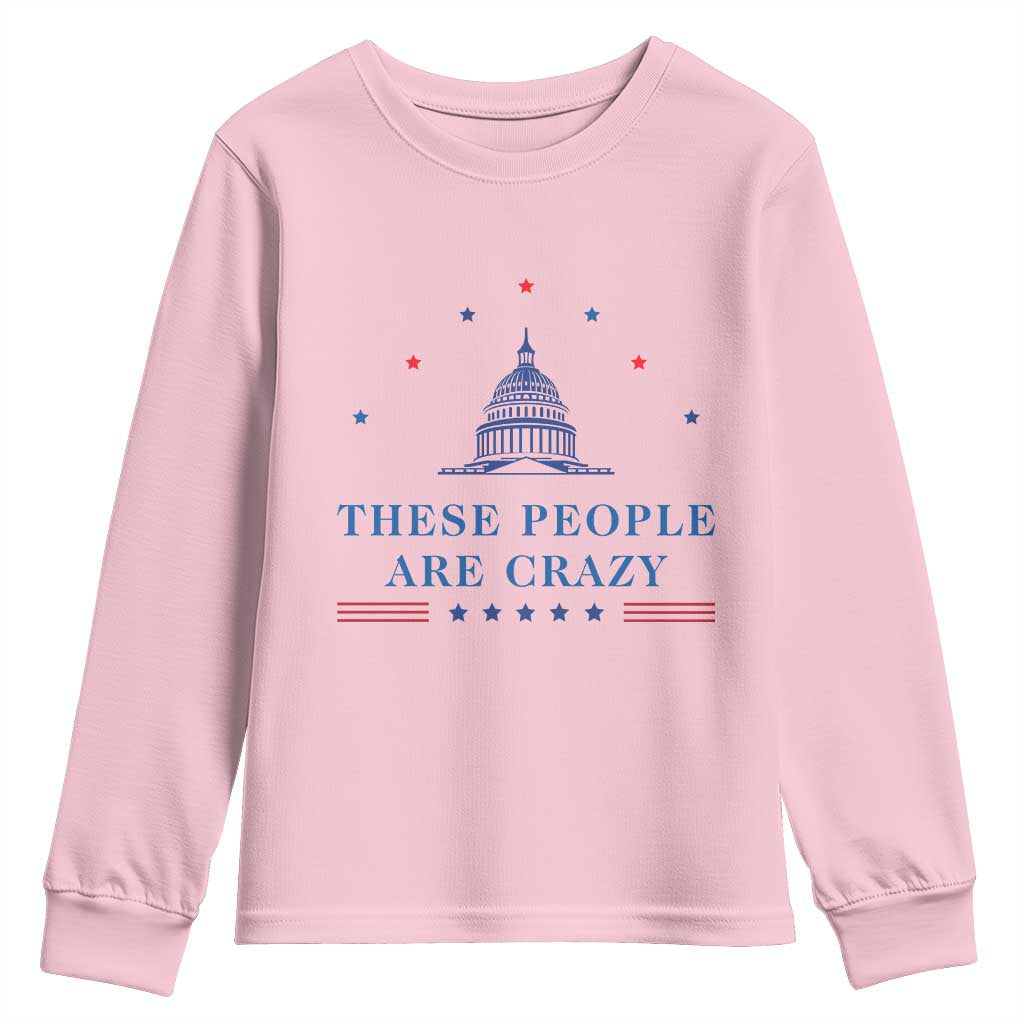 These People Are Crazy Capitol Political Humor Youth Sweatshirt Funny Government Politics TS02 Light Pink Print Your Wear