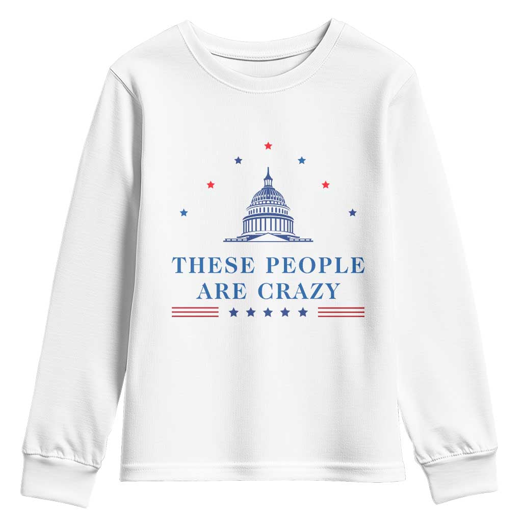 These People Are Crazy Capitol Political Humor Youth Sweatshirt Funny Government Politics TS02 White Print Your Wear