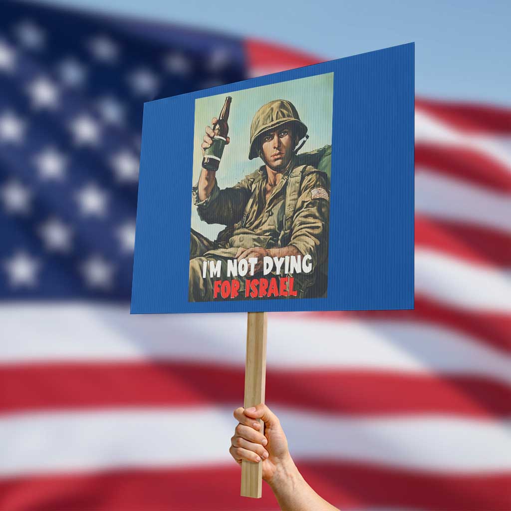 I’m Not Dying For Israel America First Veteran Protest Sign Anti Foreign War Military Statement TS02 Horizontal 18