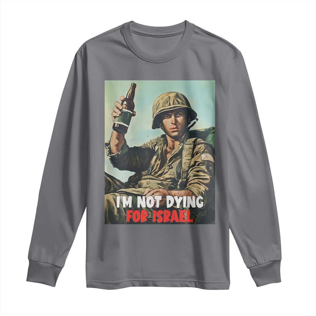 I’m Not Dying For Israel America First Veteran Long Sleeve Shirt Anti Foreign War Military Statement TS02 Charcoal Print Your Wear