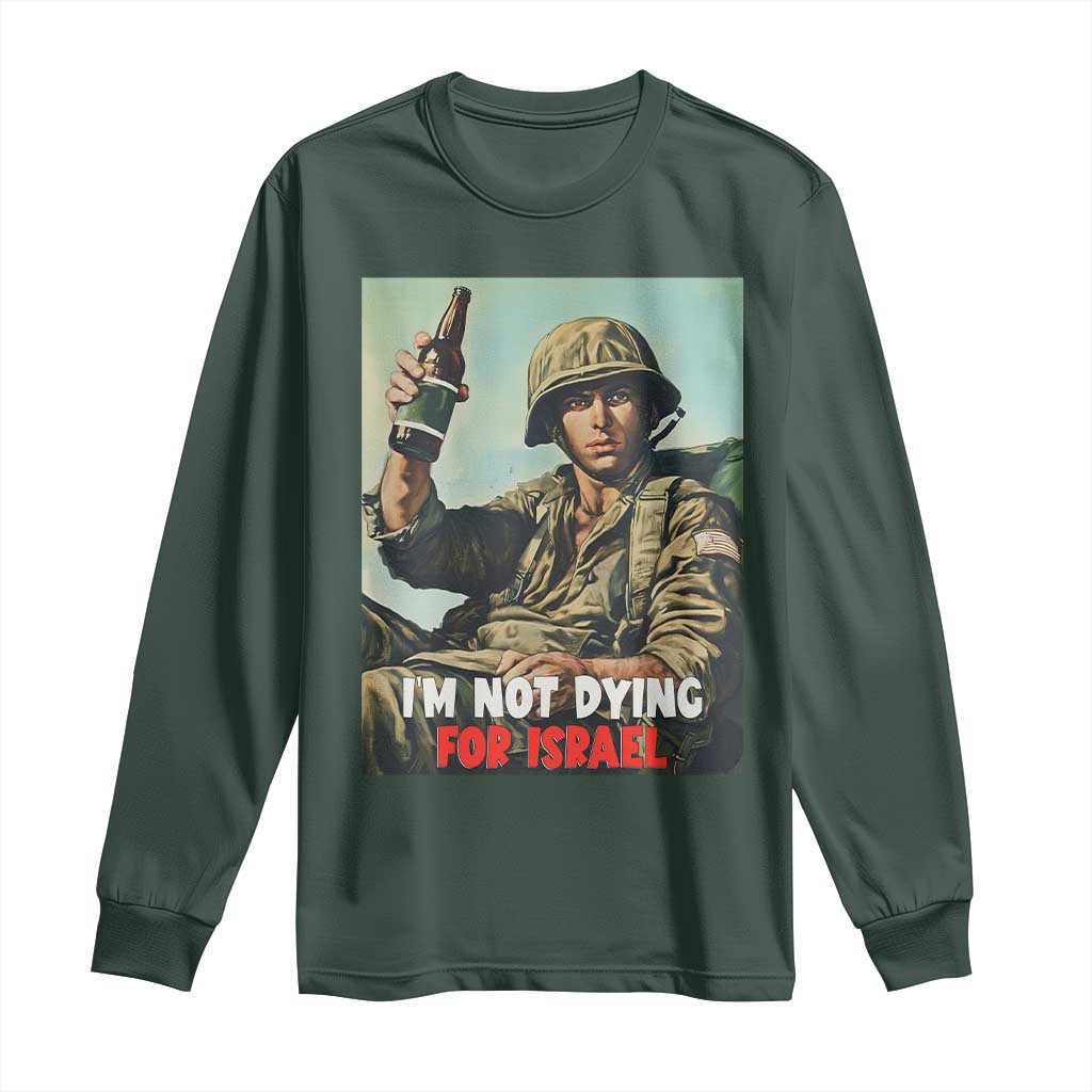 I’m Not Dying For Israel America First Veteran Long Sleeve Shirt Anti Foreign War Military Statement TS02 Dark Forest Green Print Your Wear