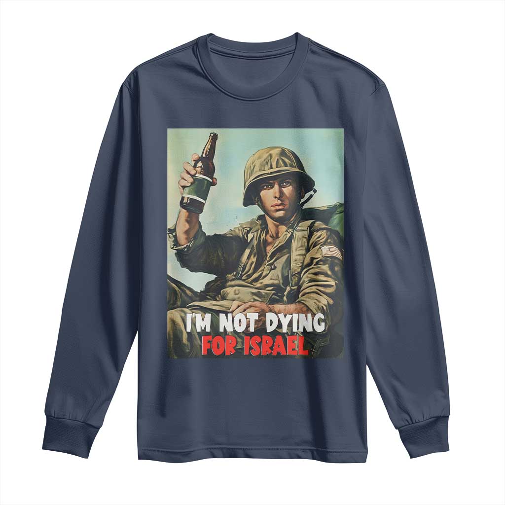 I’m Not Dying For Israel America First Veteran Long Sleeve Shirt Anti Foreign War Military Statement TS02 Navy Print Your Wear