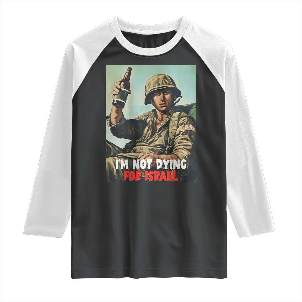 I’m Not Dying For Israel America First Veteran Raglan Shirt Anti Foreign War Military Statement TS02 Black White Print Your Wear