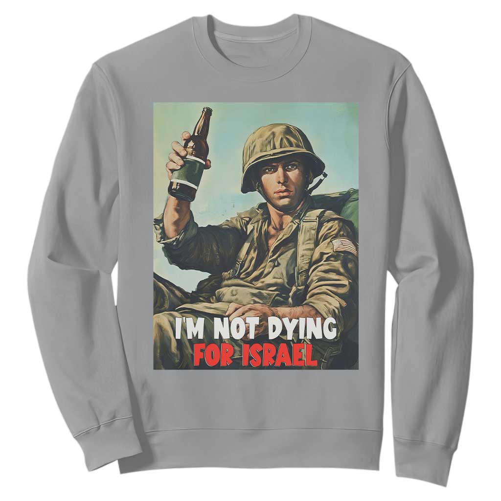 I’m Not Dying For Israel America First Veteran Sweatshirt Anti Foreign War Military Statement TS02 Sport Gray Print Your Wear