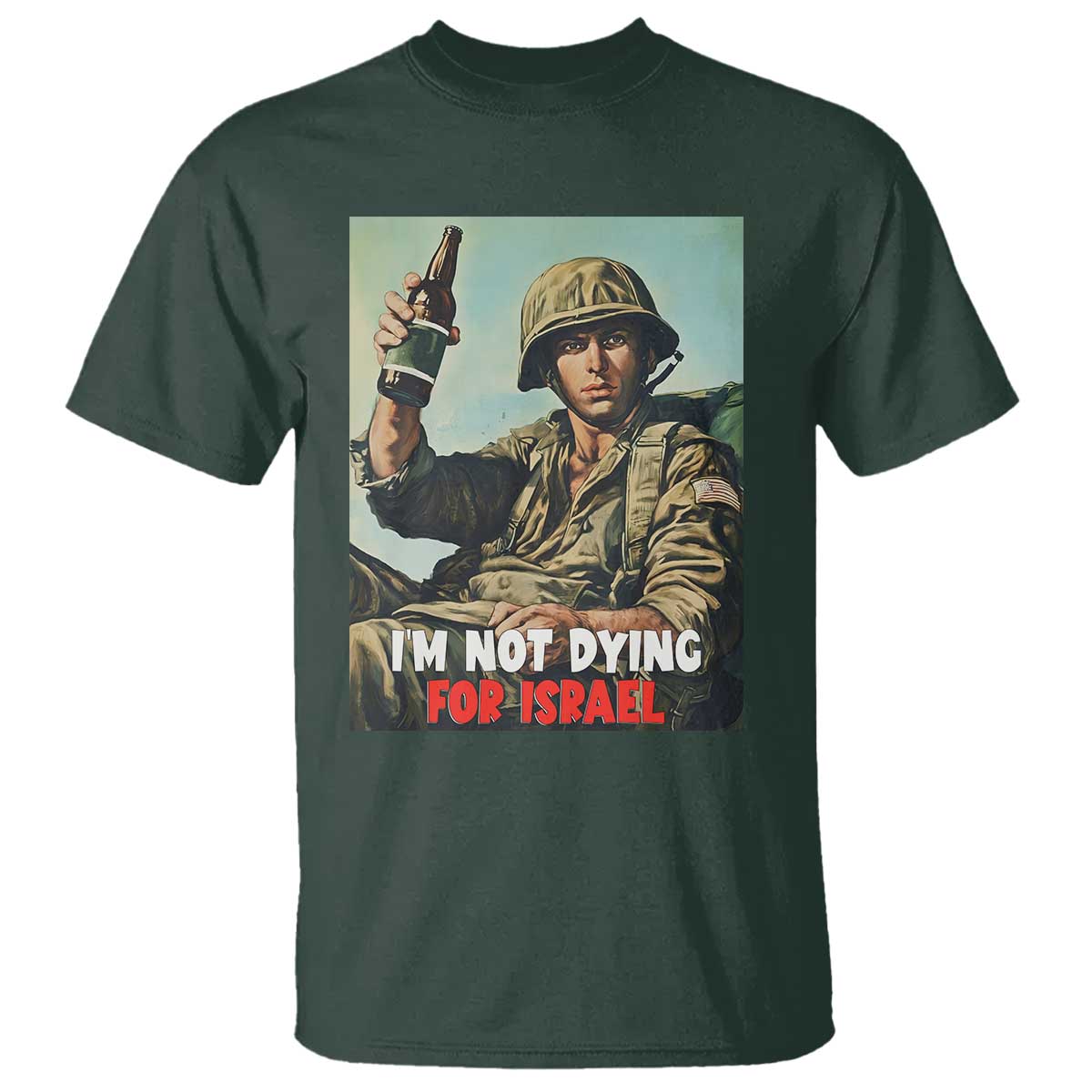 I'm Not Dying For Israel America First Veteran T Shirt - Anti Foreign War Military Statement TS02 Dark Forest Green Print Your Wear