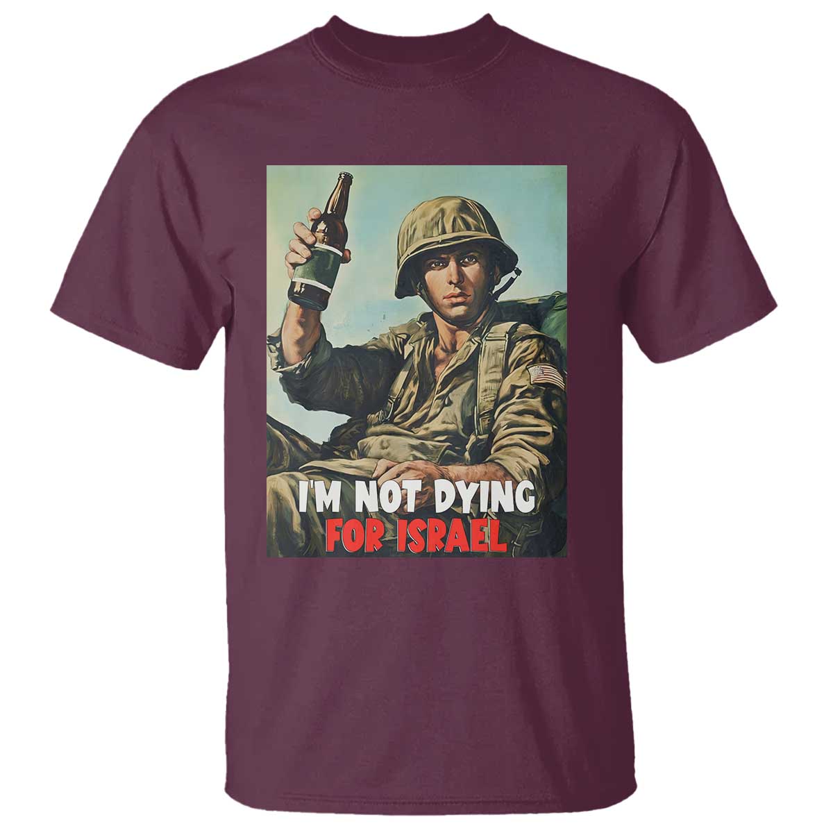 I'm Not Dying For Israel America First Veteran T Shirt - Anti Foreign War Military Statement TS02 Maroon Print Your Wear