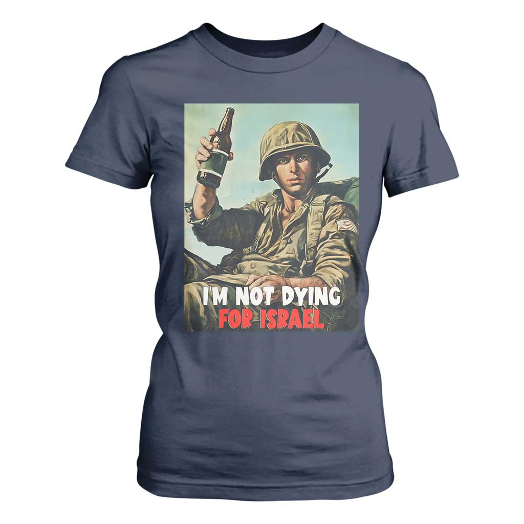 I’m Not Dying For Israel America First Veteran T Shirt For Women Anti Foreign War Military Statement TS02 Navy Print Your Wear