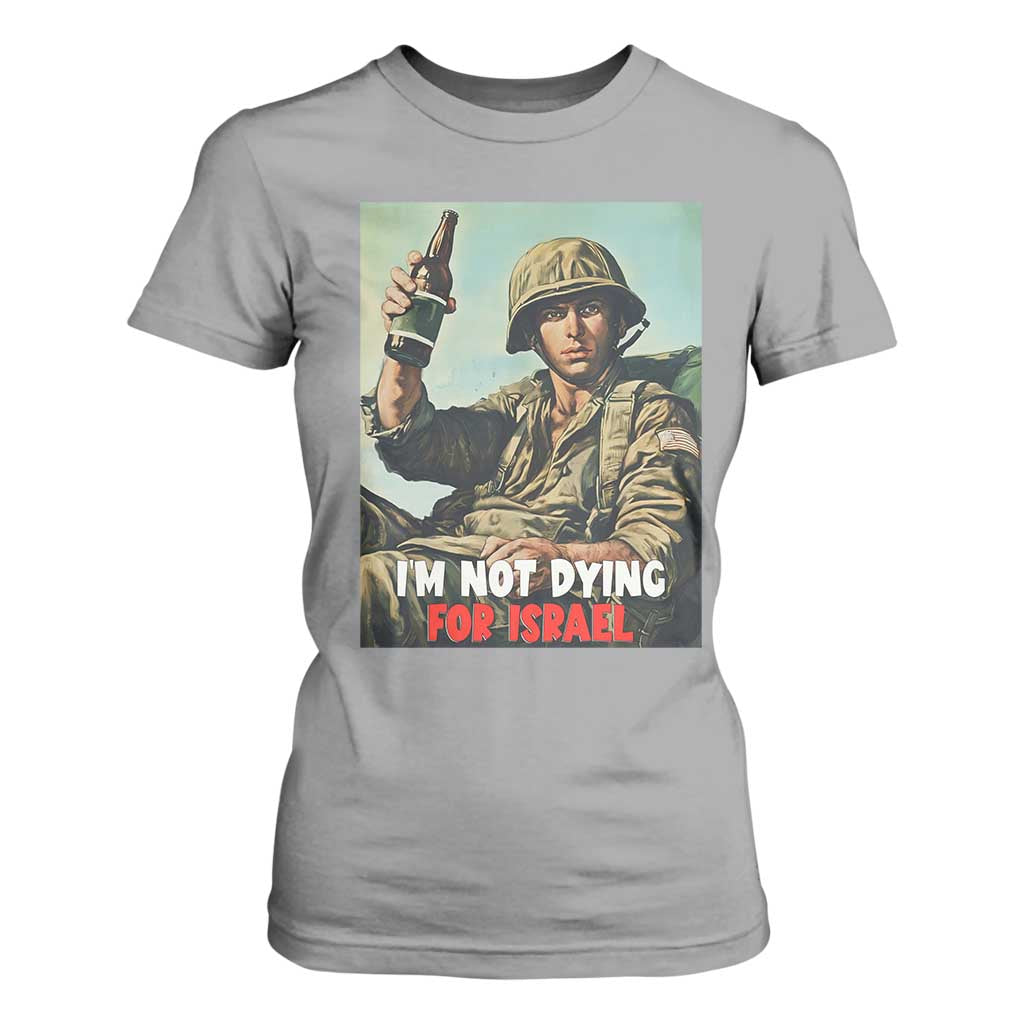 I’m Not Dying For Israel America First Veteran T Shirt For Women Anti Foreign War Military Statement TS02 Sport Gray Print Your Wear