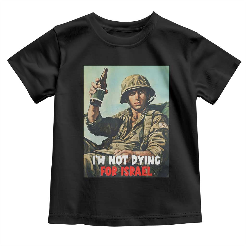 I’m Not Dying For Israel America First Veteran Toddler T Shirt Anti Foreign War Military Statement TS02 Black Print Your Wear