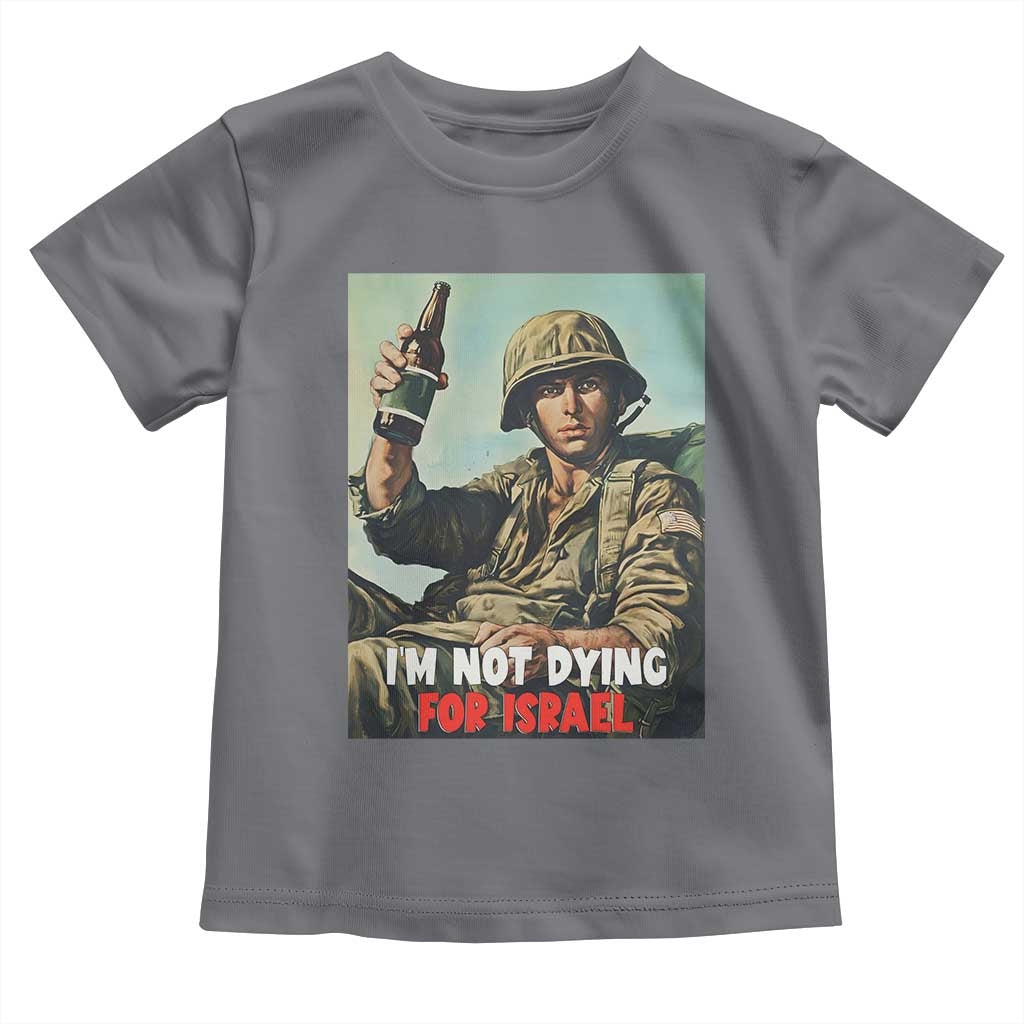I’m Not Dying For Israel America First Veteran Toddler T Shirt Anti Foreign War Military Statement TS02 Charcoal Print Your Wear