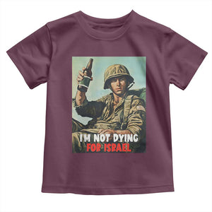 I’m Not Dying For Israel America First Veteran Toddler T Shirt Anti Foreign War Military Statement TS02 Maroon Print Your Wear